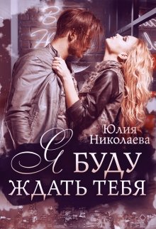 Я буду ждать тебя (Юлия Николаева)