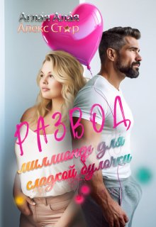 Развод. Миллионер для сладкой булочки (Алекс Стар)