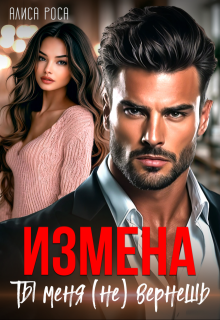 Измена. Ты меня (не) вернешь (Алиса Роса)