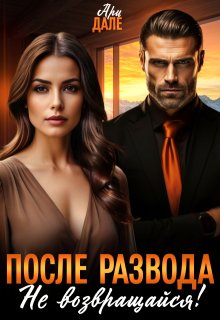 После развода. Не возвращайся! (Ари Дале)