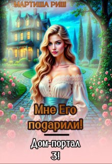 Мне его подарили! Дом-портал 3 (Мартиша Риш)
