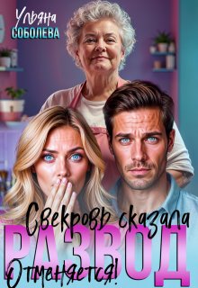 Развод отменяется! Свекровь против! (Ульяна Соболева)