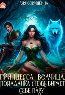 Принцесса-волчица. Попаданка (не)выбирает себе пару (Лия Совушкина)