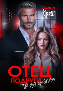 Отец подруги. Ты моя проблема (Ульяна Краш)