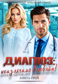 Диагноз: неизлечимо влюблён! (Анита Грей)